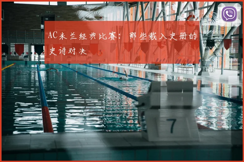 AC米兰经典比赛：那些载入史册的史诗对决