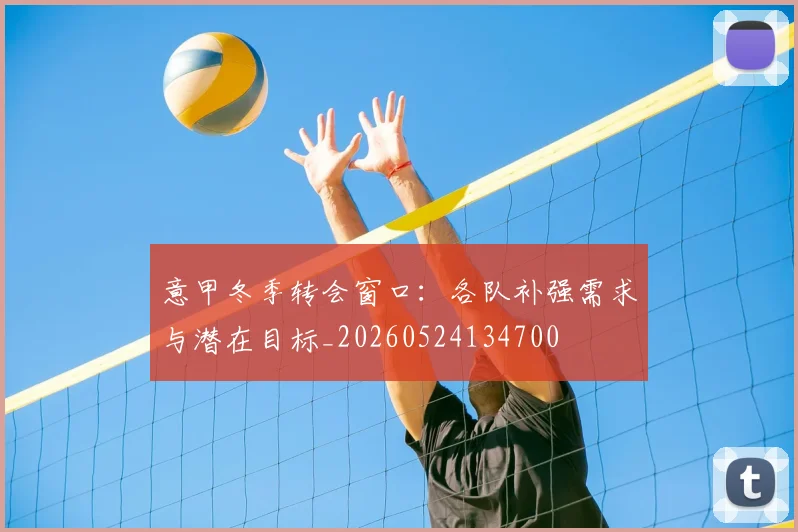 意甲冬季转会窗口：各队补强需求与潜在目标_20260524134700