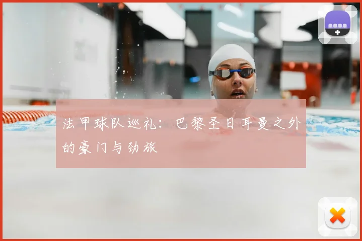 法甲球队巡礼：巴黎圣日耳曼之外的豪门与劲旅