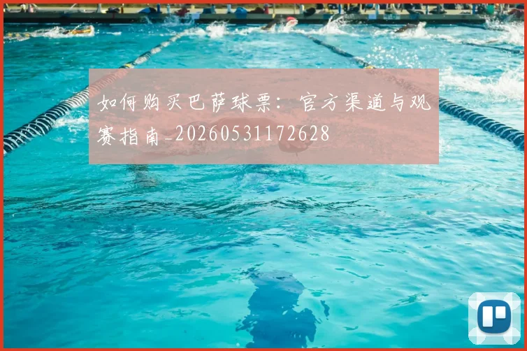 如何购买巴萨球票:官方渠道与观赛指南_20260531172628
