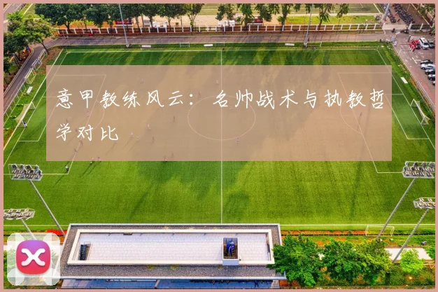 意甲教练风云：名帅战术与执教哲学对比