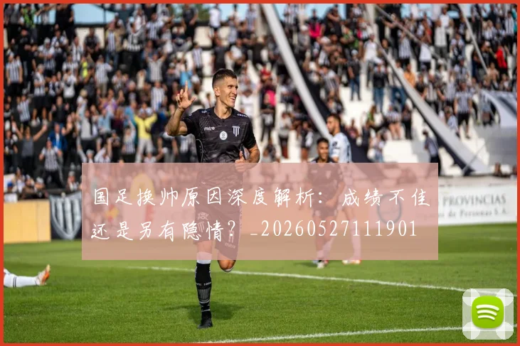 国足换帅原因深度解析:成绩不佳还是另有隐情?_20260527111901