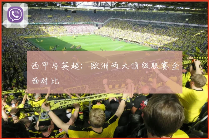 西甲与英超:欧洲两大顶级联赛全面对比