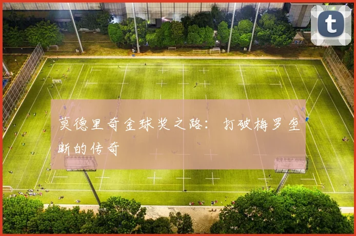 莫德里奇金球奖之路：打破梅罗垄断的传奇