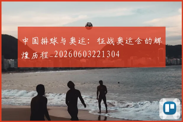 中国排球与奥运:征战奥运会的辉煌历程_20260603221304