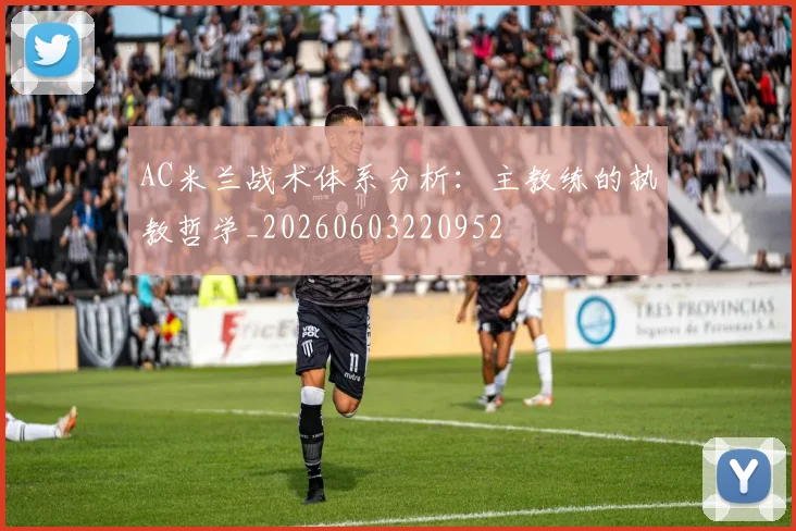 AC米兰战术体系分析:主教练的执教哲学_20260603220952